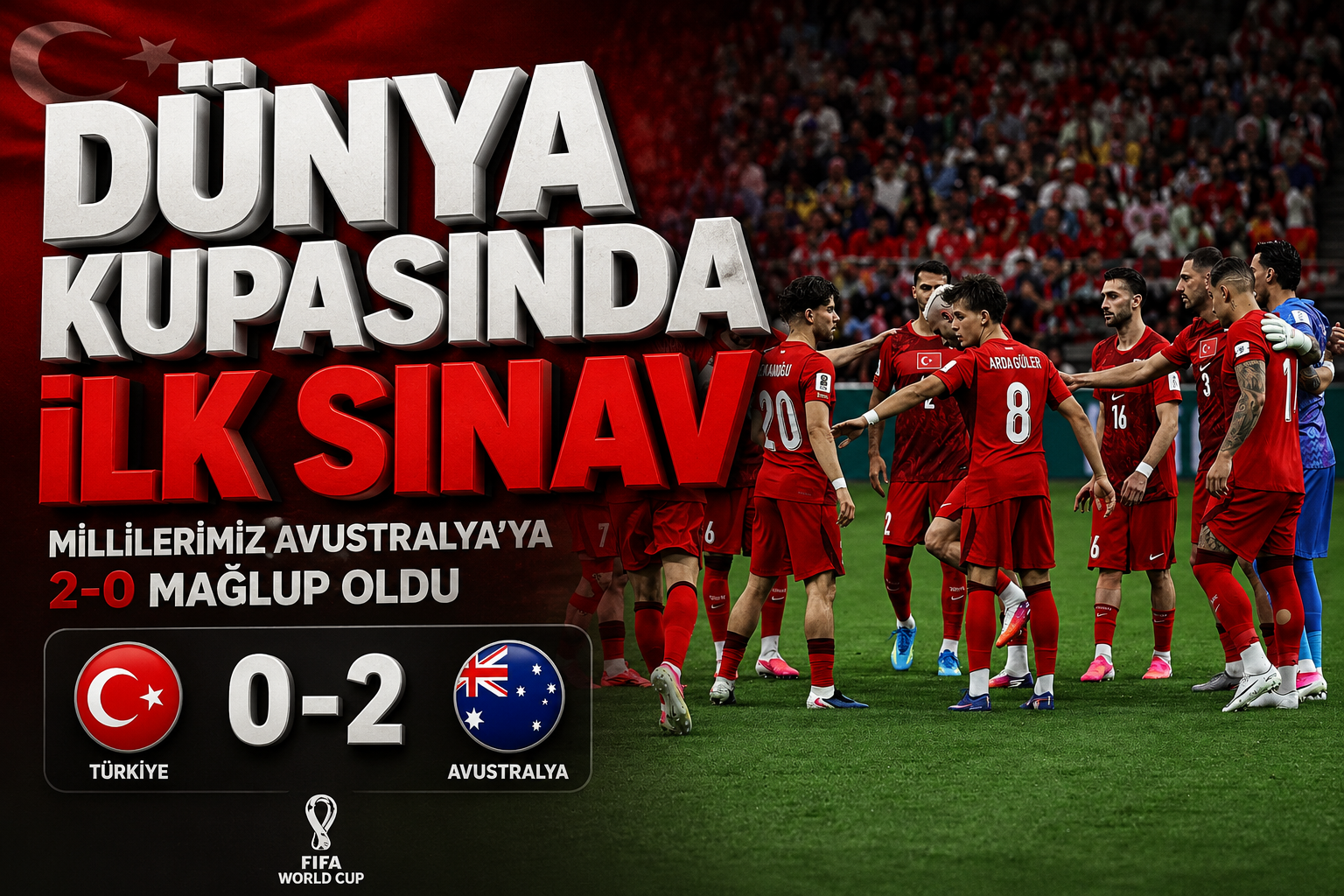Dünya Kupası’nda İlk Sınav: Millilerimiz Avustralya’ya 2-0 Mağlup Oldu